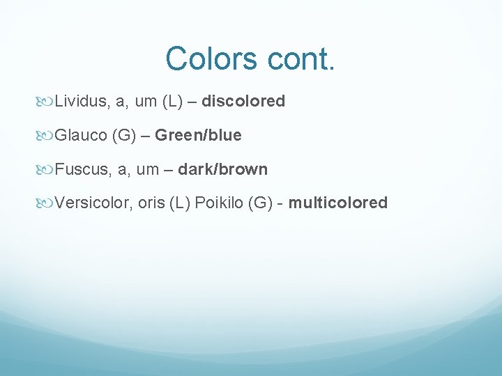 Colors cont. Lividus, a, um (L) – discolored Glauco (G) – Green/blue Fuscus, a,