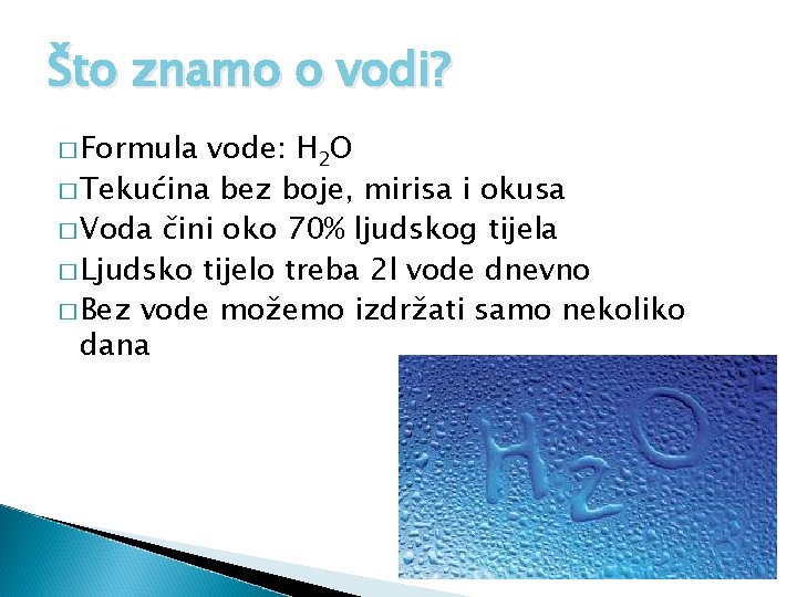 Što znamo o vodi? � Formula vode: H 2 O � Tekućina bez boje,