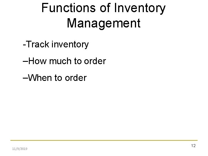 Functions of Inventory Management -Track inventory –How much to order –When to order 11/9/2019