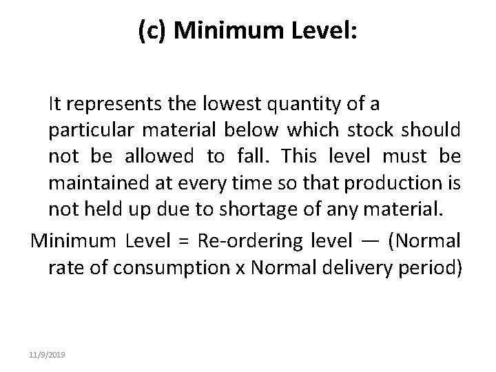 (c) Minimum Level: It represents the lowest quantity of a particular material below which