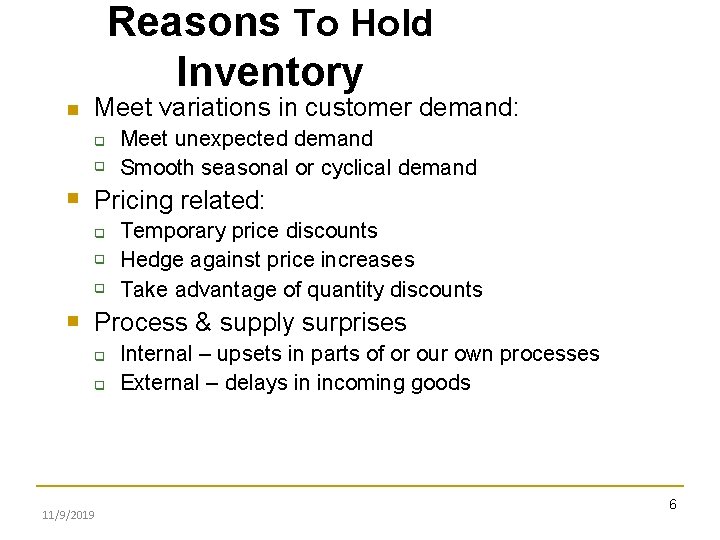 Reasons To Hold Inventory Meet variations in customer demand: Pricing related: Meet unexpected demand