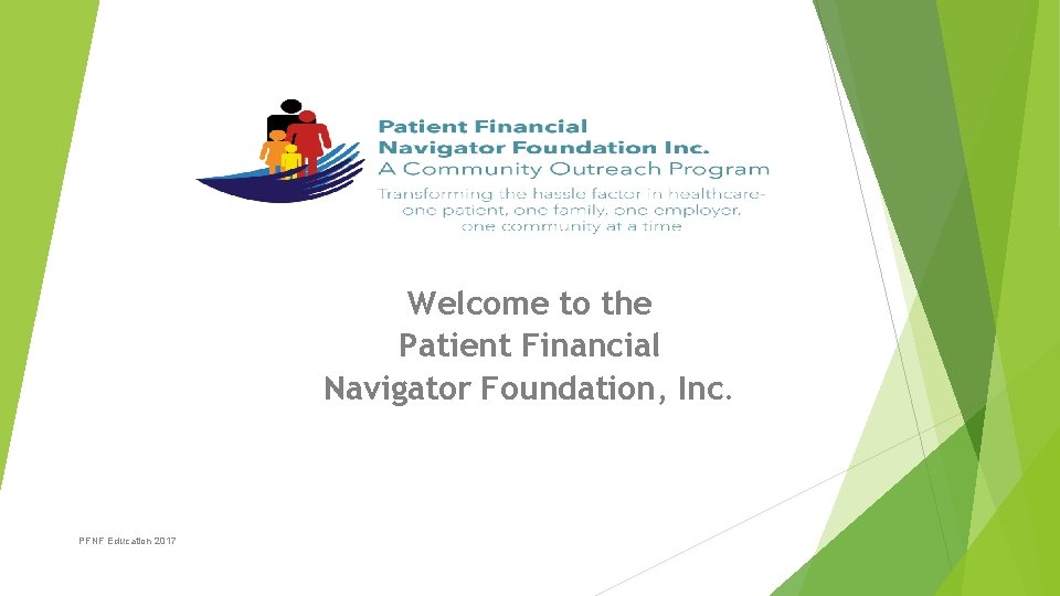 Welcome to the Patient Financial Navigator Foundation, Inc. PFNF Education 2017 11 