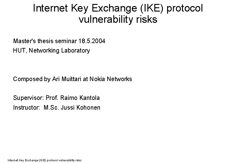 Internet Key Exchange (IKE) protocol vulnerability risks Master's thesis seminar 18. 5. 2004 HUT,