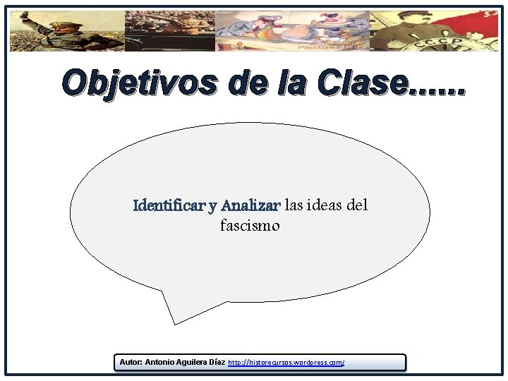 Objetivos de la Clase. . . Identificar y Analizar las ideas del fascismo Autor: Objetivos de la Clase. . . Identificar y Analizar las ideas del fascismo Autor: