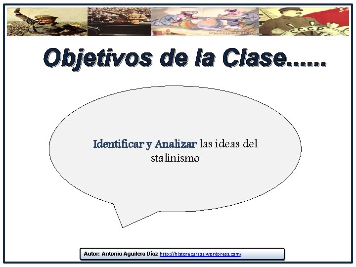 Objetivos de la Clase. . . Identificar y Analizar las ideas del stalinismo Autor: Objetivos de la Clase. . . Identificar y Analizar las ideas del stalinismo Autor: