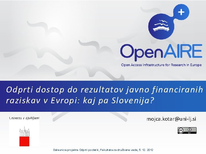 Odprti dostop do rezultatov javno financiranih raziskav v Evropi: kaj pa Slovenija? mojca. kotar@uni-lj.