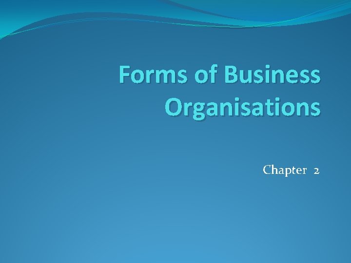 Forms of Business Organisations Chapter 2 