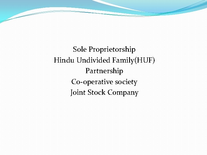 Sole Proprietorship Hindu Undivided Family(HUF) Partnership Co-operative society Joint Stock Company 