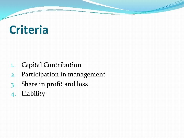 Criteria 1. 2. 3. 4. Capital Contribution Participation in management Share in profit and