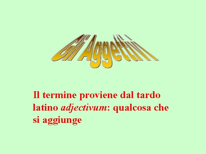 Il termine proviene dal tardo latino adjectivum: qualcosa che si aggiunge 