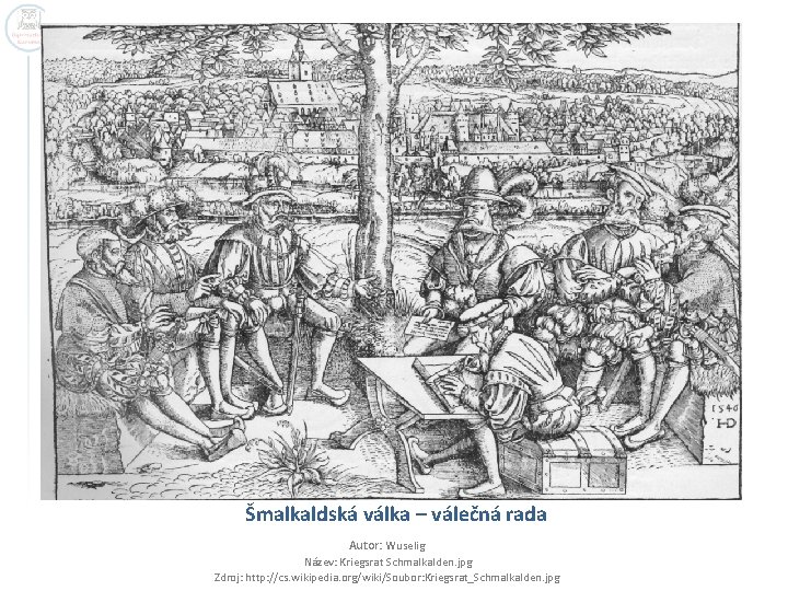 Šmalkaldská válka – válečná rada Autor: Wuselig Název: Kriegsrat Schmalkalden. jpg Zdroj: http: //cs.
