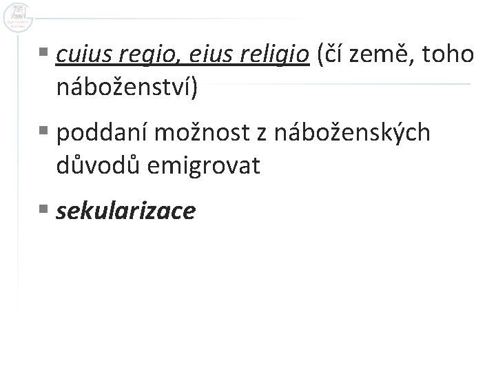 § cuius regio, eius religio (čí země, toho náboženství) § poddaní možnost z náboženských