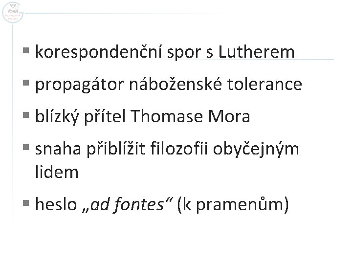 § korespondenční spor s Lutherem § propagátor náboženské tolerance § blízký přítel Thomase Mora