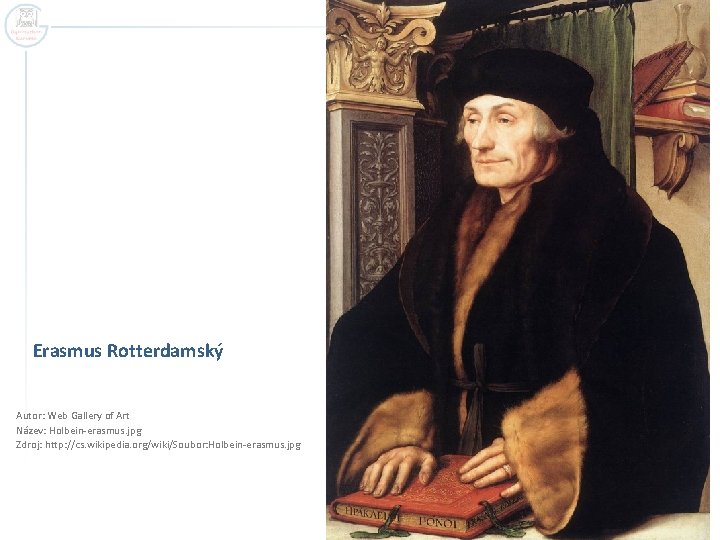 Erasmus Rotterdamský Autor: Web Gallery of Art Název: Holbein-erasmus. jpg Zdroj: http: //cs. wikipedia.