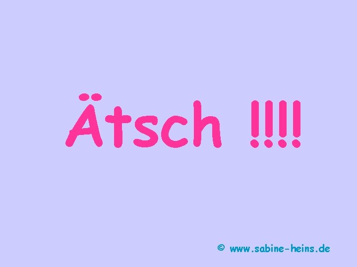 Ätsch !!!! © www. sabine-heins. de 