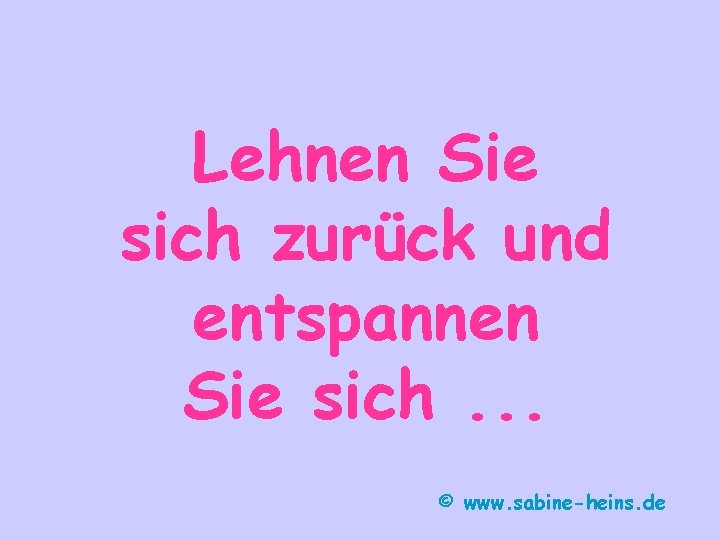 Lehnen Sie sich zurück und entspannen Sie sich. . . © www. sabine-heins. de