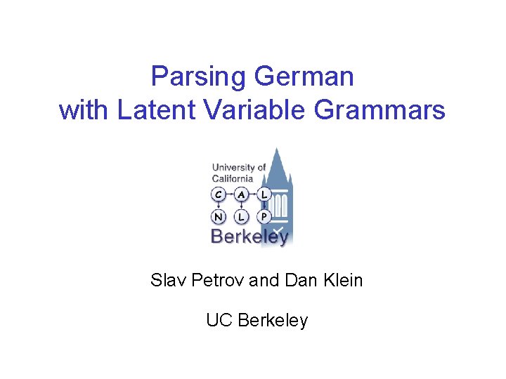 Parsing German with Latent Variable Grammars Slav Petrov and Dan Klein UC Berkeley 