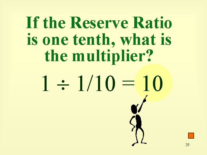 If the Reserve Ratio is one tenth, what is the multiplier? 1 1/10 =