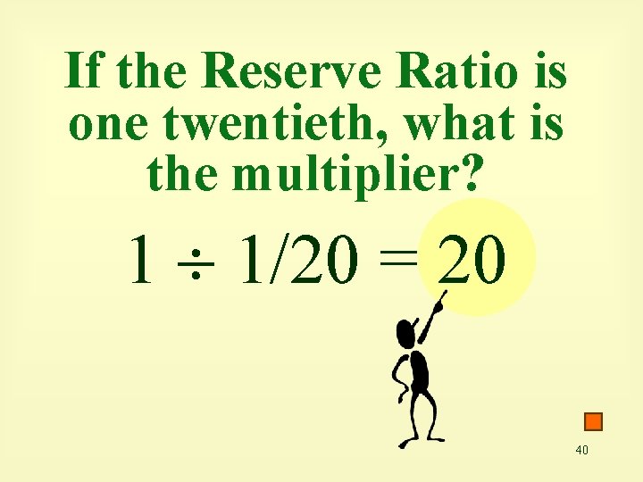 If the Reserve Ratio is one twentieth, what is the multiplier? 1 1/20 =