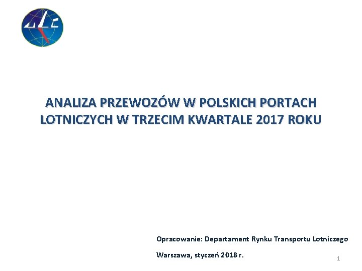 ANALIZA PRZEWOZÓW W POLSKICH PORTACH LOTNICZYCH W TRZECIM KWARTALE 2017 ROKU Opracowanie: Departament Rynku