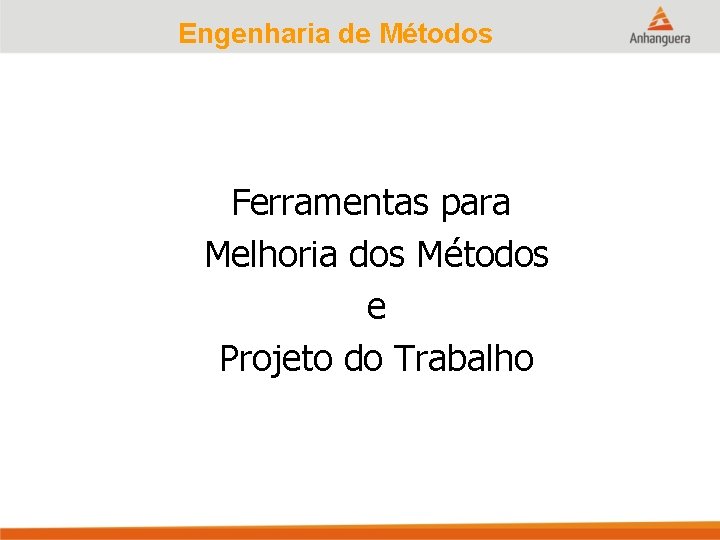 Engenharia de Métodos Ferramentas para Melhoria dos Métodos e Projeto do Trabalho 