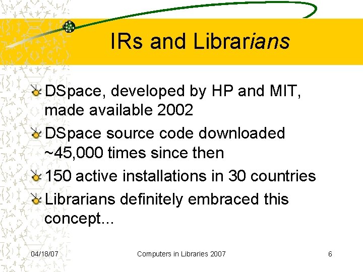IRs and Librarians DSpace, developed by HP and MIT, made available 2002 DSpace source