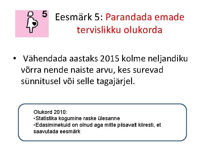 Eesmärk 5: Parandada emade tervislikku olukorda • Vähendada aastaks 2015 kolme neljandiku võrra nende