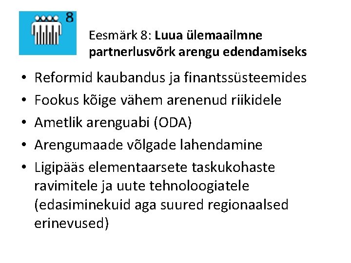 Eesmärk 8: Luua ülemaailmne partnerlusvõrk arengu edendamiseks • • • Reformid kaubandus ja finantssüsteemides