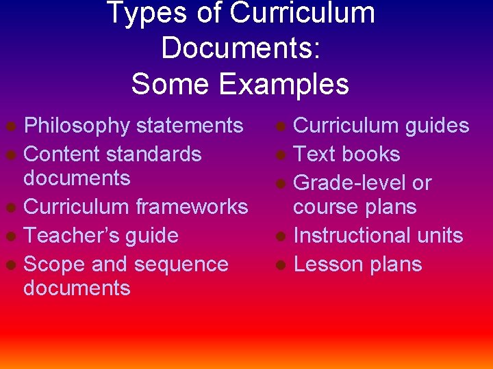 Types of Curriculum Documents: Some Examples Philosophy statements l Content standards documents l Curriculum
