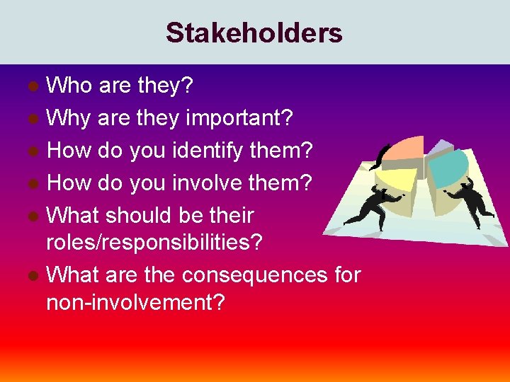 Stakeholders Who are they? l Why are they important? l How do you identify