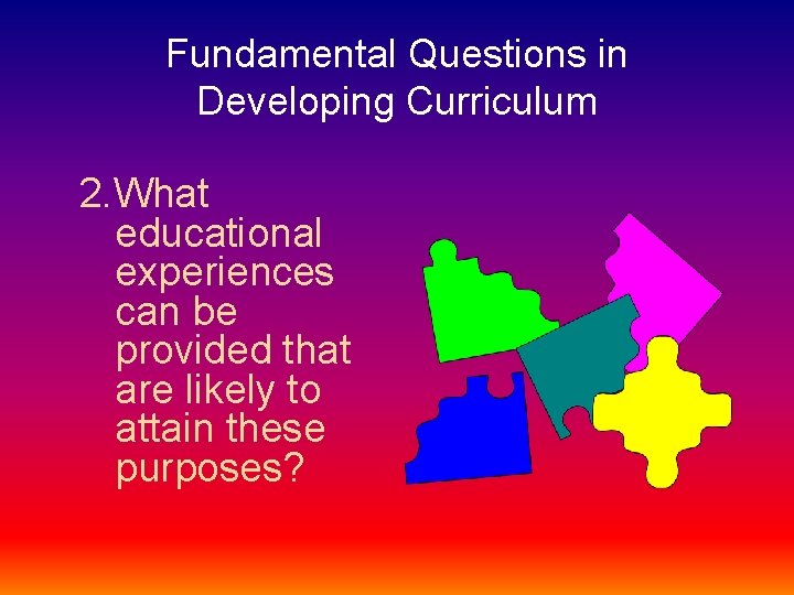 Fundamental Questions in Developing Curriculum 2. What educational experiences can be provided that are
