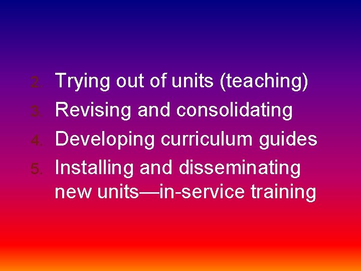 2. 3. 4. 5. Trying out of units (teaching) Revising and consolidating Developing curriculum