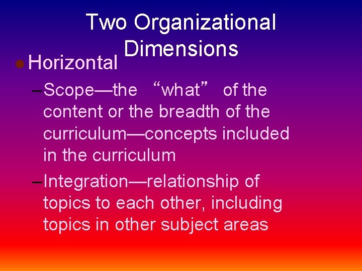 Two Organizational Dimensions l Horizontal – Scope—the “what” of the content or the breadth