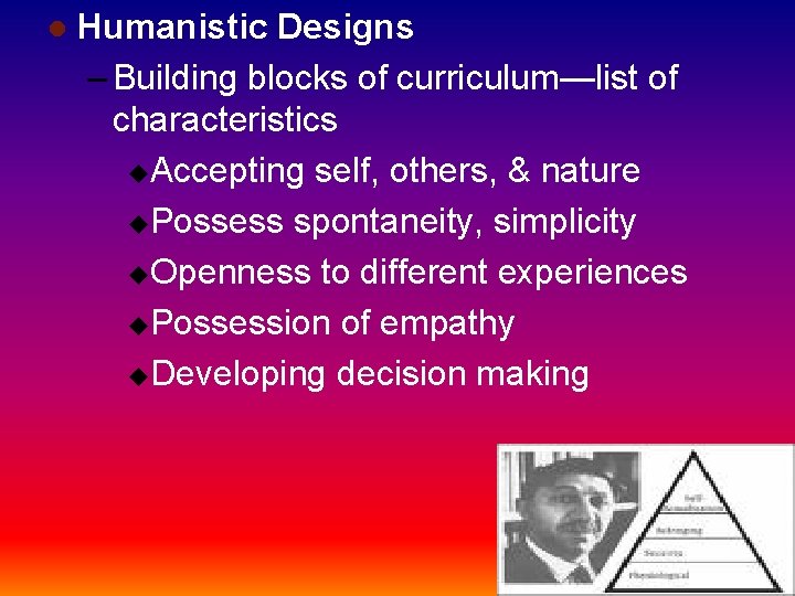 l Humanistic Designs – Building blocks of curriculum—list of characteristics u. Accepting self, others,