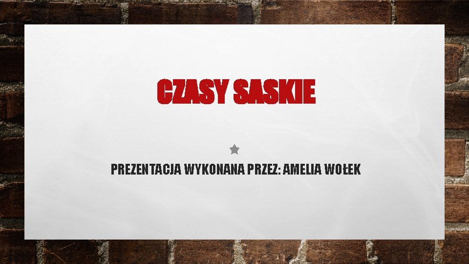 CZASY SASKIE PREZENTACJA WYKONANA PRZEZ: AMELIA WOŁEK 