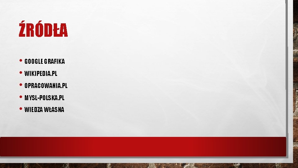 ŹRÓDŁA • GOOGLE GRAFIKA • WIKIPEDIA. PL • OPRACOWANIA. PL • MYSL-POLSKA. PL •