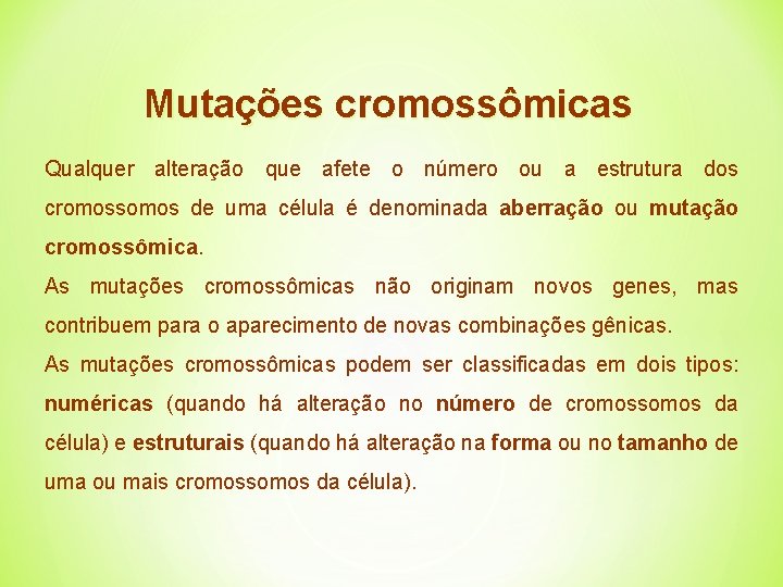 Mutações cromossômicas Qualquer alteração que afete o número ou a estrutura dos cromossomos de