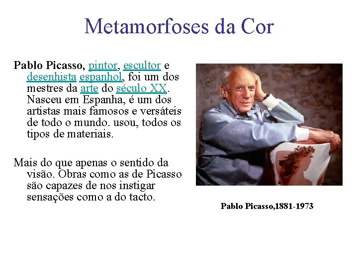 Metamorfoses da Cor Pablo Picasso, pintor, escultor e desenhista espanhol, foi um dos mestres