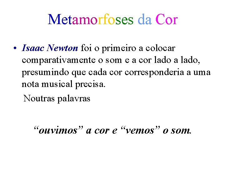 Metamorfoses da Cor • Isaac Newton foi o primeiro a colocar comparativamente o som