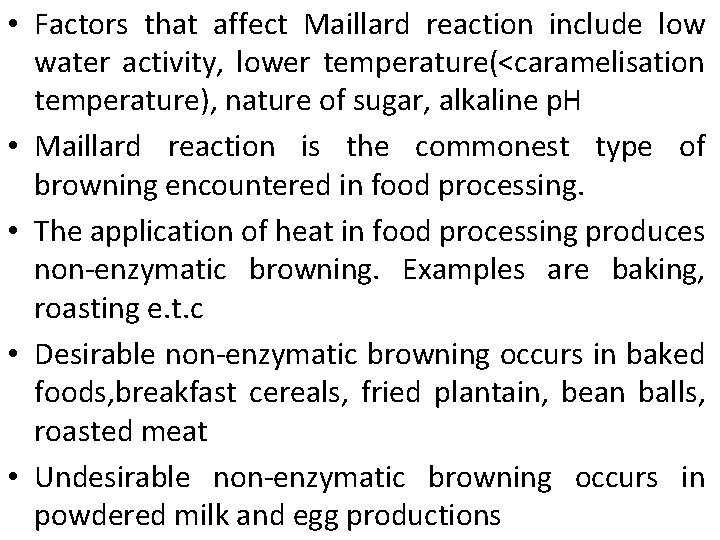  • Factors that affect Maillard reaction include low water activity, lower temperature(<caramelisation temperature),
