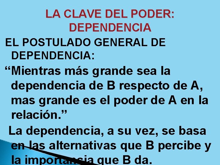 LA CLAVE DEL PODER: DEPENDENCIA EL POSTULADO GENERAL DE DEPENDENCIA: “Mientras más grande sea
