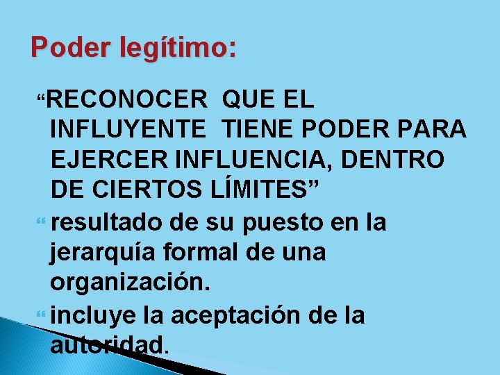 Poder legítimo: “RECONOCER QUE EL INFLUYENTE TIENE PODER PARA EJERCER INFLUENCIA, DENTRO DE CIERTOS