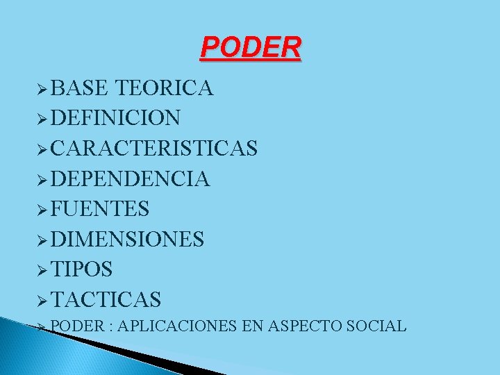 PODER Ø BASE TEORICA Ø DEFINICION Ø CARACTERISTICAS Ø DEPENDENCIA Ø FUENTES Ø DIMENSIONES