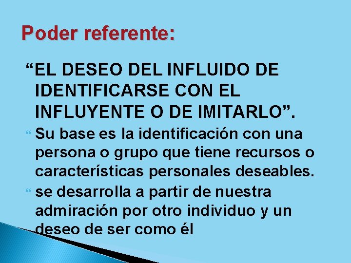 Poder referente: “EL DESEO DEL INFLUIDO DE IDENTIFICARSE CON EL INFLUYENTE O DE IMITARLO”.