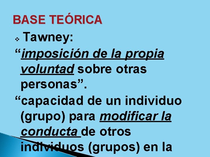 BASE TEÓRICA Tawney: “imposición de la propia voluntad sobre otras personas”. “capacidad de un