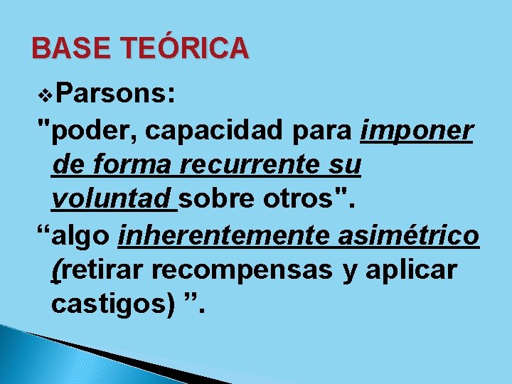 BASE TEÓRICA v. Parsons: "poder, capacidad para imponer de forma recurrente su voluntad sobre