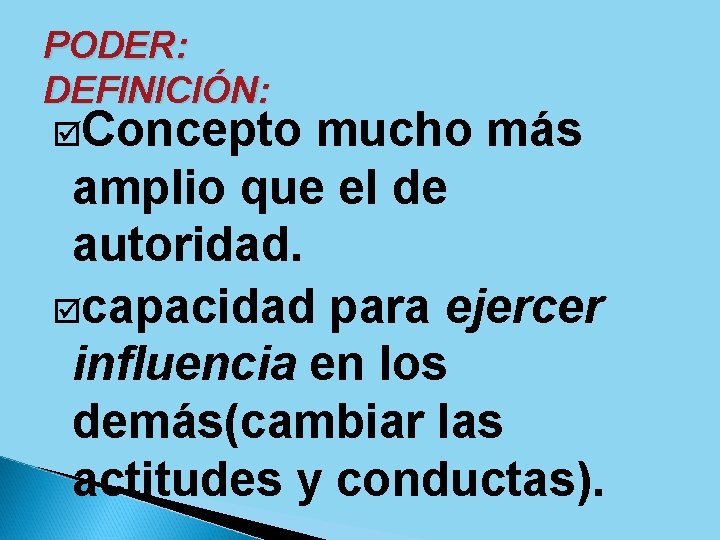 PODER: DEFINICIÓN: Concepto mucho más amplio que el de autoridad. capacidad para ejercer influencia