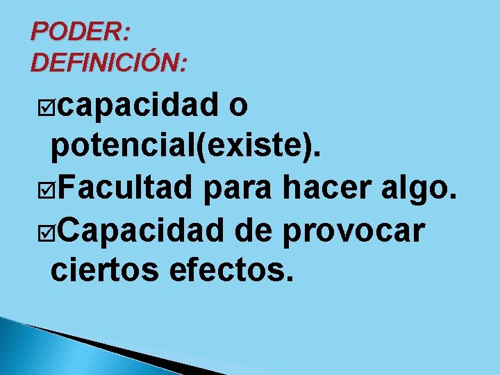 PODER: DEFINICIÓN: capacidad o potencial(existe). Facultad para hacer algo. Capacidad de provocar ciertos efectos.