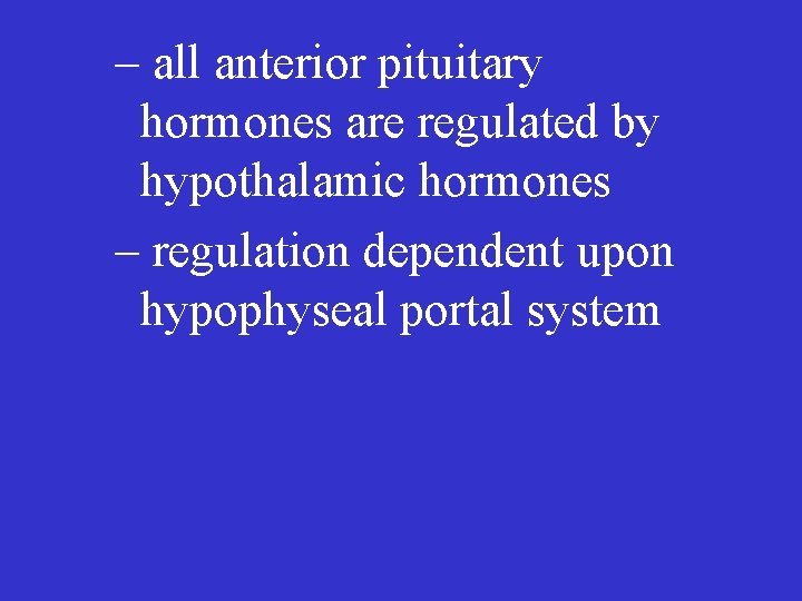 – all anterior pituitary hormones are regulated by hypothalamic hormones – regulation dependent upon