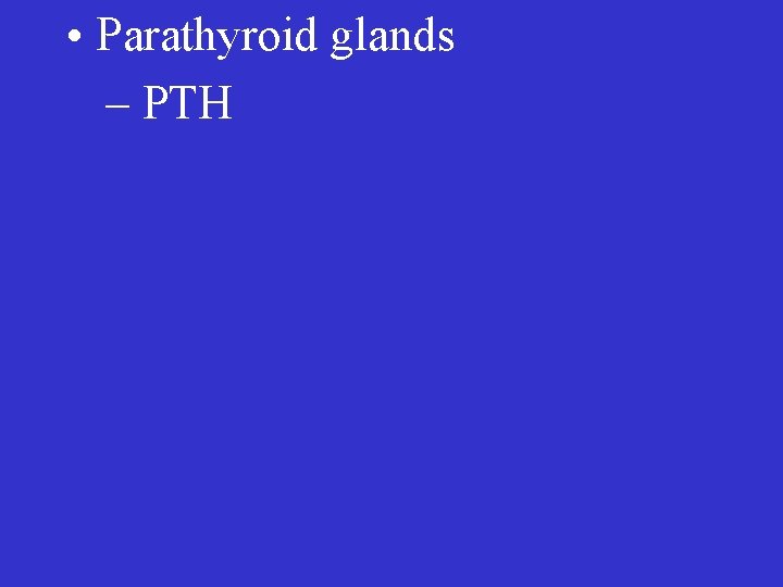  • Parathyroid glands – PTH 